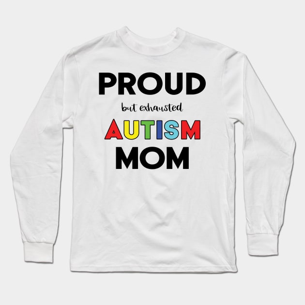 Proud (But Exhausted) Autism Mom Long Sleeve T-Shirt by XanderWitch Creative